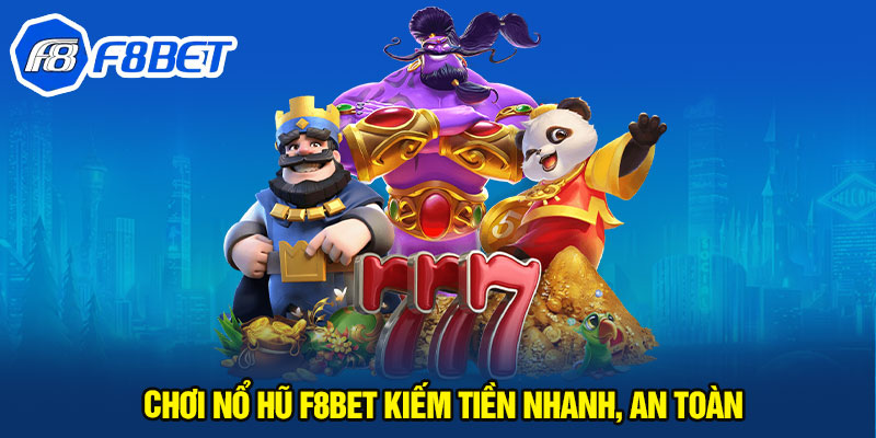 Chơi nổ hũ F8BET kiếm tiền nhanh, an toàn