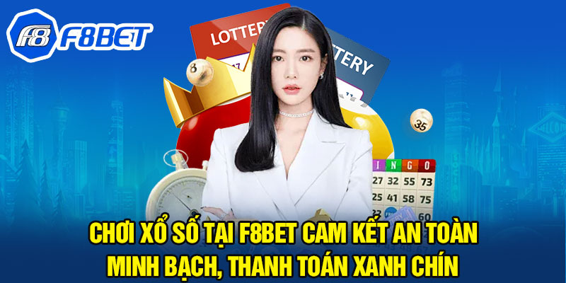 Chơi xổ số tại F8BET cam kết an toàn, minh bạch, thanh toán xanh chín