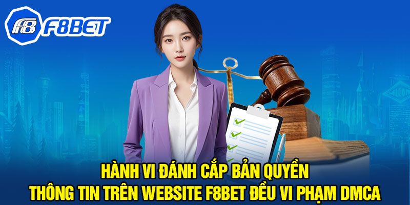 Hành vi đánh cắp bản quyền thông tin trên website F8BET đều vi phạm DMCA