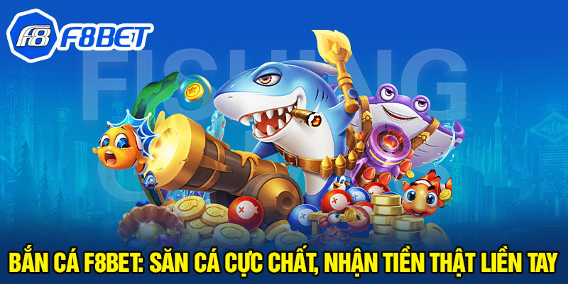 Săn cá dễ dàng, chơi cực chất tại F8BET