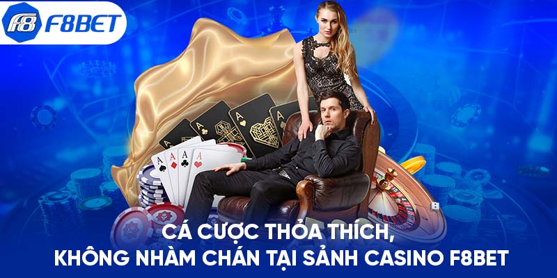 Cá cược thỏa thích, không nhàm chán tại sảnh casino F8BET