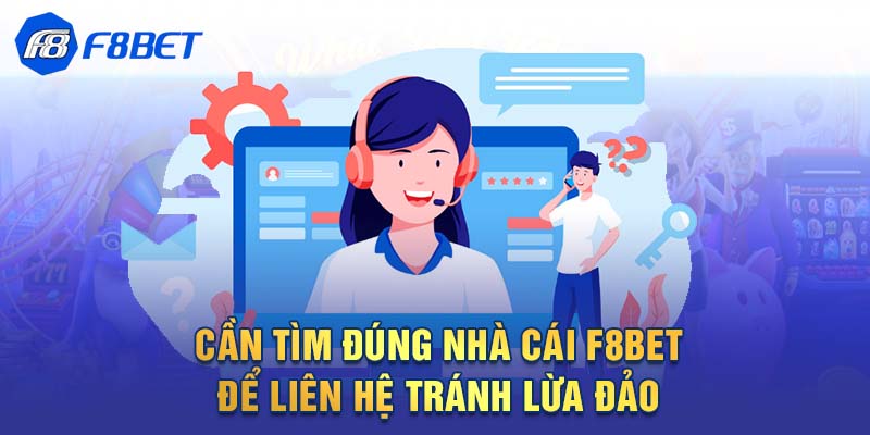 Cần tìm đúng nhà cái F8BET để liên hệ tránh lừa đảo