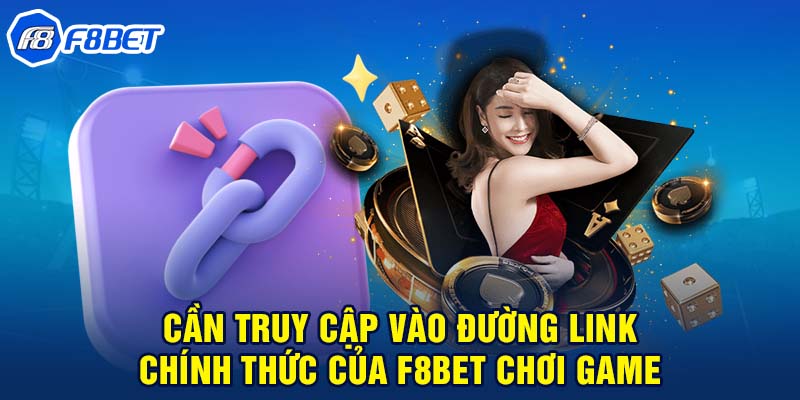 Cần truy cập vào đường link chính thức của F8BET chơi game