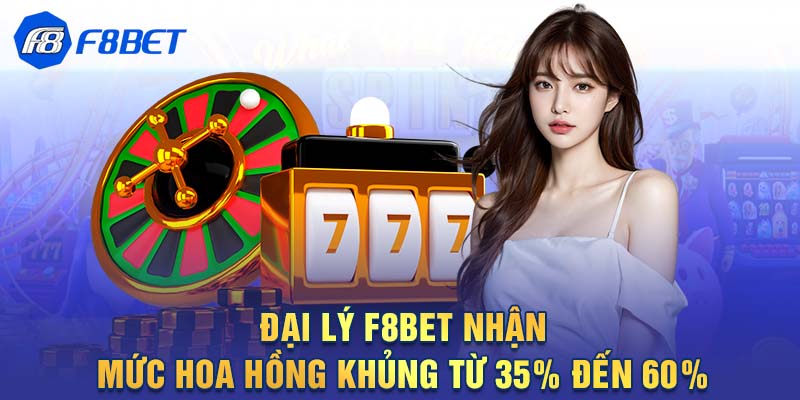 Đại lý F8BET nhận mức hoa hồng khủng từ 35% đến 60%