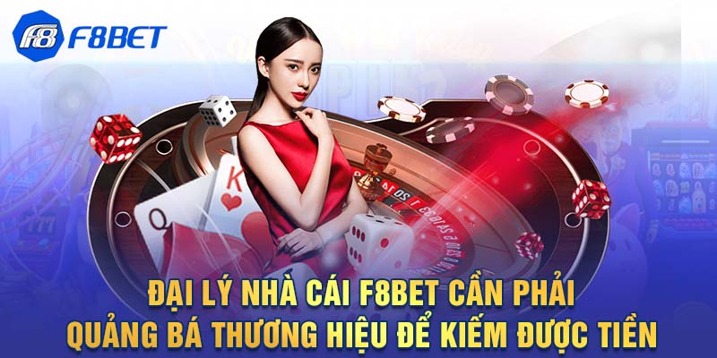 Đại lý nhà cái F8BET cần phải quảng bá thương hiệu để kiếm được tiền