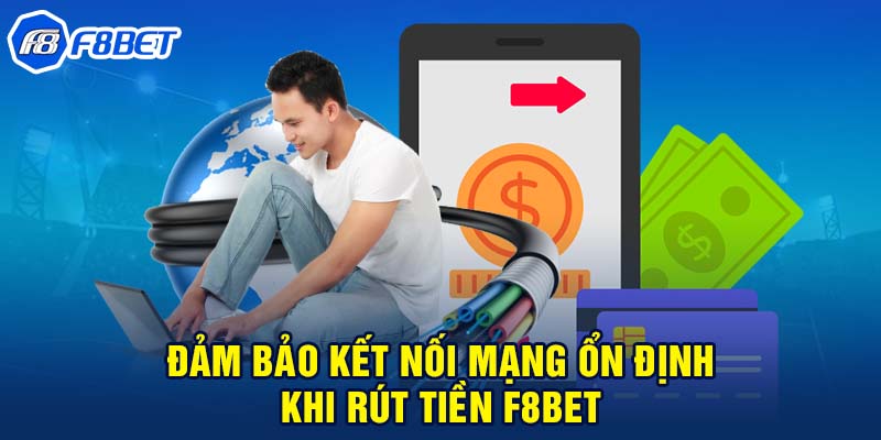 Đảm bảo kết nối mạng ổn định khi rút tiền F8BET