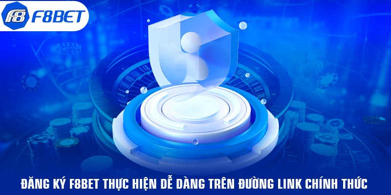 Đăng ký F8BET thực hiện dễ dàng trên đường link chính thức