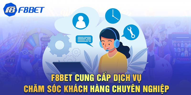 F8BET cung cấp dịch vụ chăm sóc khách hàng chuyên nghiệp