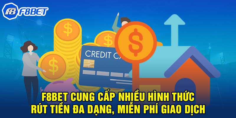 F8BET cung cấp nhiều hình thức rút tiền đa dạng, miễn phí giao dịch