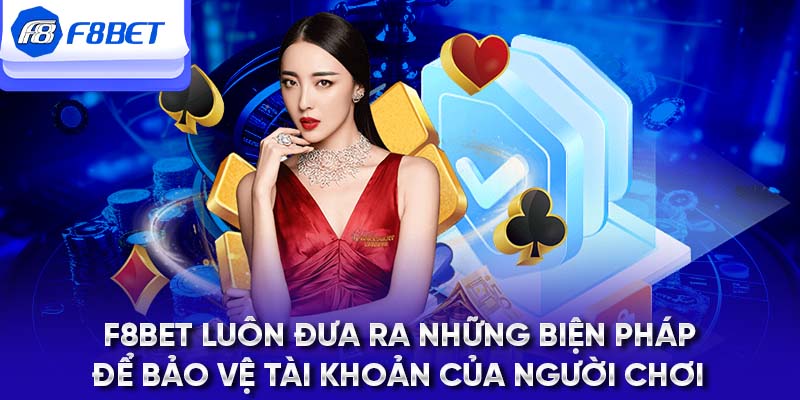 F8BET luôn đưa ra những biện pháp để bảo vệ tài khoản của người chơi