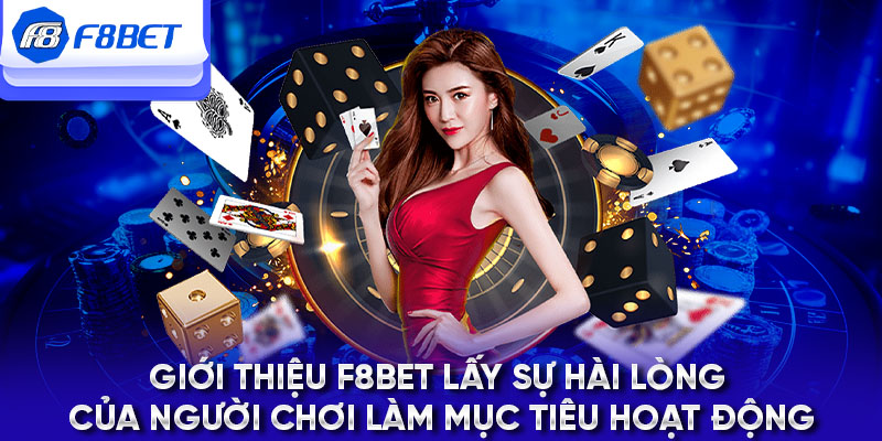 Giới thiệu F8BET lấy sự hài lòng của người chơi làm mục tiêu hoạt động