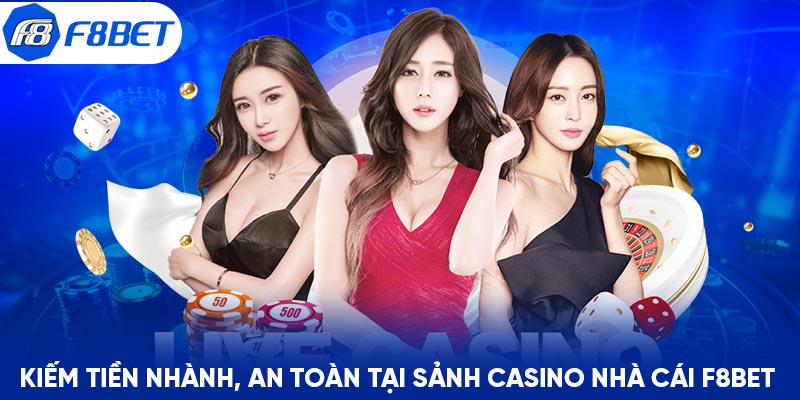 Kiếm tiền nhanh, an toàn tại sảnh casino nhà cái F8BET