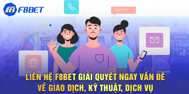 Liên hệ F8BET giải quyết ngay vấn đề về giao dịch, kỹ thuật, dịch vụ