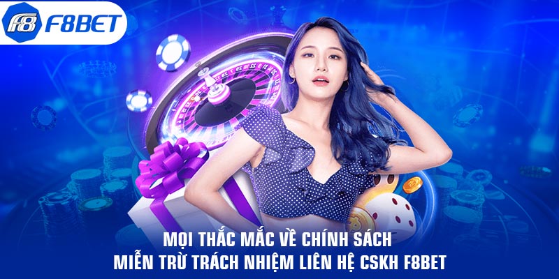 Mọi thắc mắc về chính sách miễn trừ trách nhiệm liên hệ CSKH F8BET