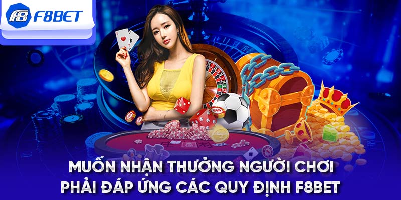 Muốn nhận thưởng người chơi phải đáp ứng các quy định F8BET