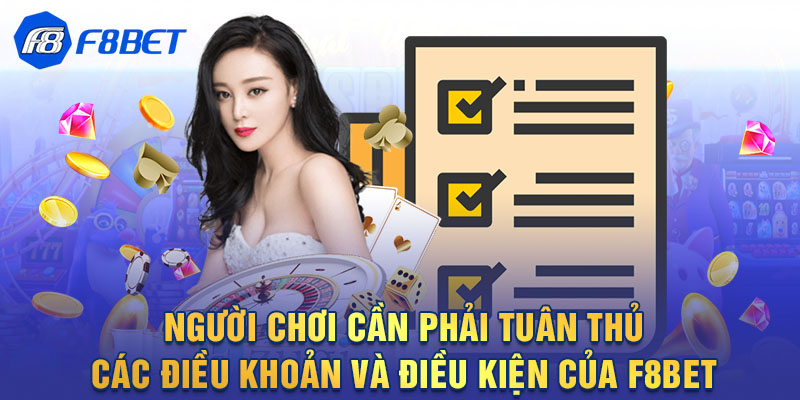 Người chơi cần phải tuân thủ các điều khoản và điều kiện của F8BET