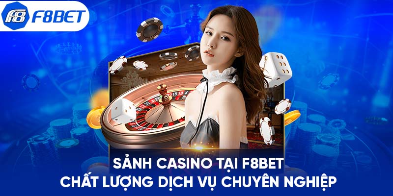 Sảnh casino tại F8BET chất lượng dịch vụ chuyên nghiệp