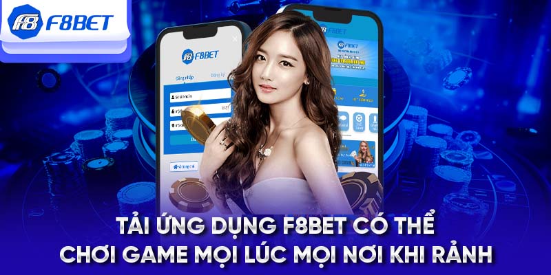 Tải ứng dụng F8BET có thể chơi game mọi lúc mọi nơi khi rảnh