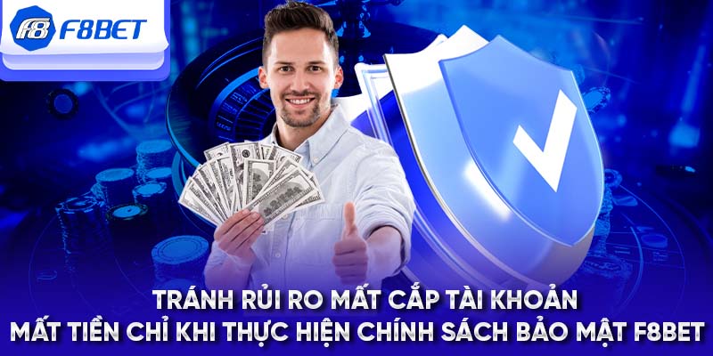 Tránh rủi ro mất cắp tài khoản, mất tiền chỉ khi thực hiện chính sách bảo mật F8BET