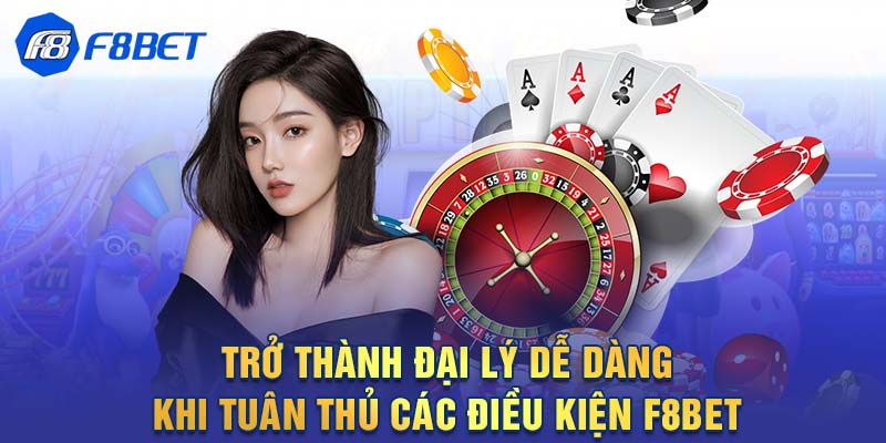 Trở thành đại lý dễ dàng khi tuân thủ các điều kiện F8BET