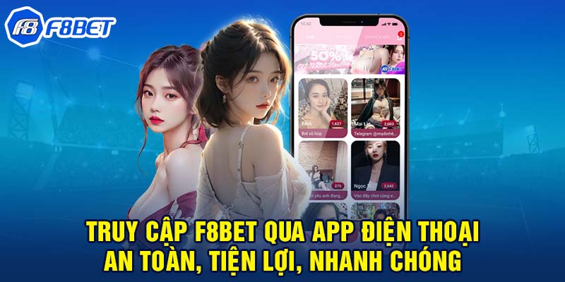 Truy cập F8BET qua app điện thoại an toàn, tiện lợi, nhanh chóng