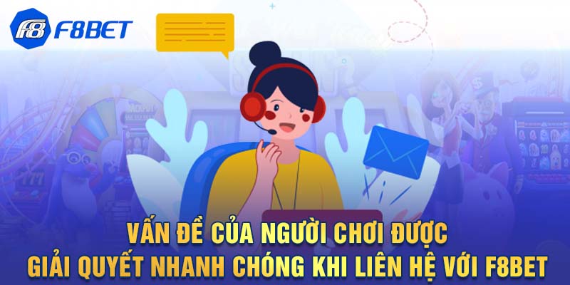 Vấn đề của người chơi được giải quyết nhanh chóng khi liên hệ với F8BET